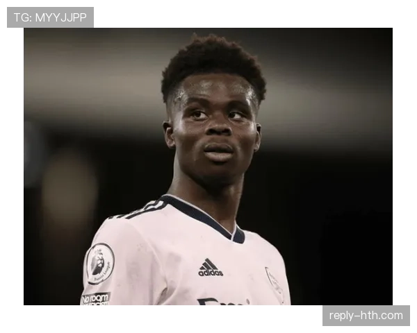 赖萨卡持续提升，成阿森纳锋线关键发动机